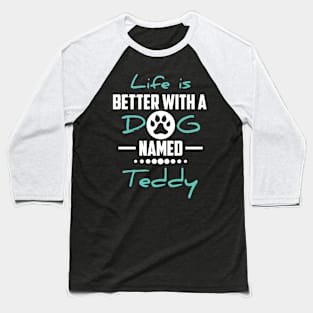 Life Is Better With A Dog Named Teddy Baseball T-Shirt